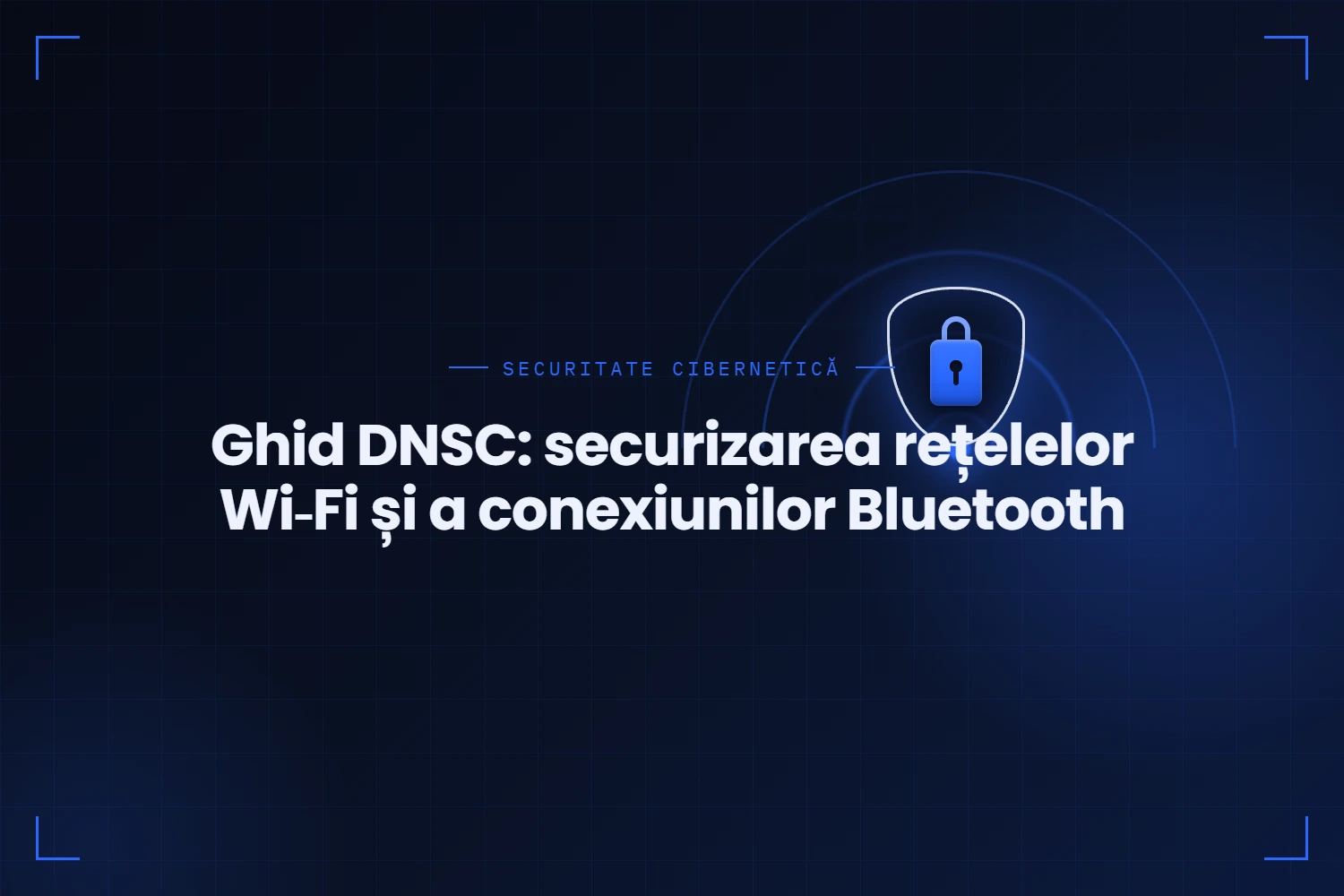 DNSC publică un ghid pentru securizarea rețelelor Wi-Fi și a conexiunilor Bluetooth din organizații